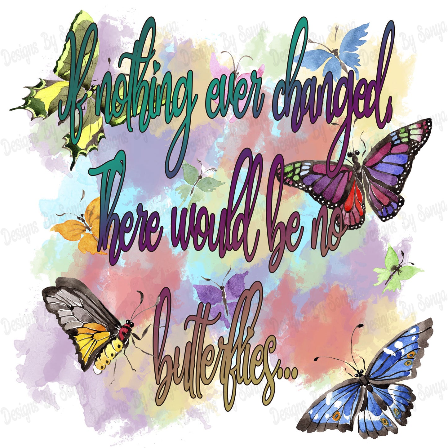 If Nothing Ever Changed There Would Be No Butterflies