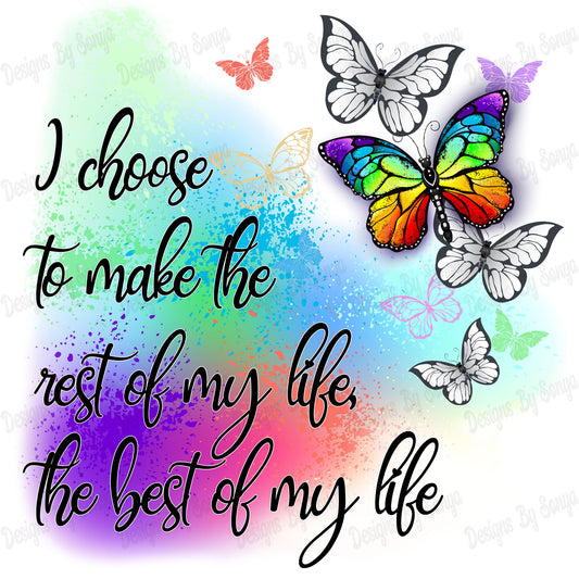 I Choose To Make The Rest Of My Life The Best Of My Life